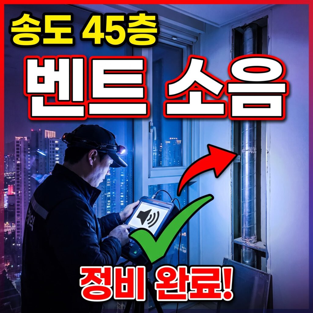 인천 송도 초고층 45층 세대 수직관 벤트 소음 정비 사례